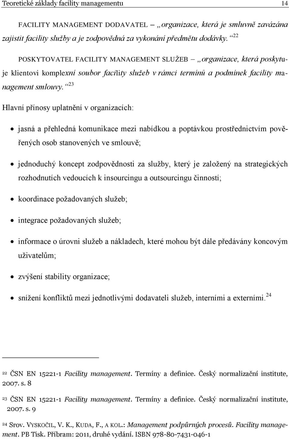 23 Hlavní přínosy uplatnění v organizacích: jasná a přehledná komunikace mezi nabídkou a poptávkou prostřednictvím pověřených osob stanovených ve smlouvě; jednoduchý koncept zodpovědnosti za služby,