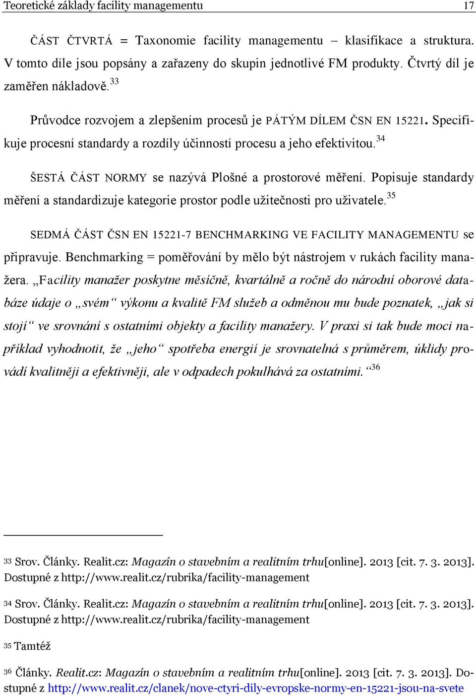 34 ŠESTÁ ČÁST NORMY se nazývá Plošné a prostorové měření. Popisuje standardy měření a standardizuje kategorie prostor podle užitečnosti pro uživatele.