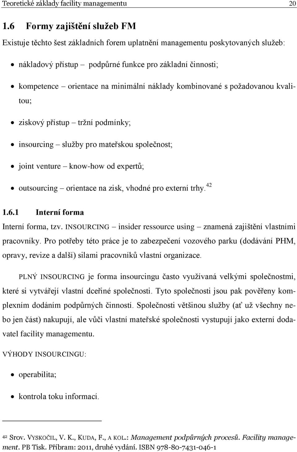 minimální náklady kombinované s požadovanou kvalitou; ziskový přístup tržní podmínky; insourcing služby pro mateřskou společnost; joint venture know-how od expertů; outsourcing orientace na zisk,