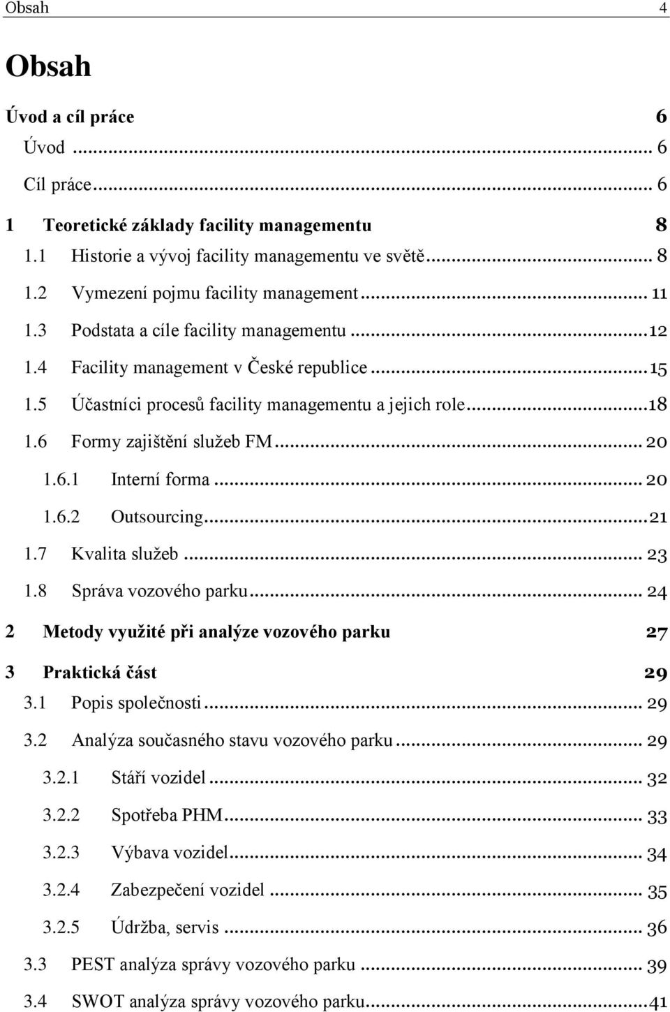 6.1 Interní forma... 20 1.6.2 Outsourcing... 21 1.7 Kvalita služeb... 23 1.8 Správa vozového parku... 24 2 Metody využité při analýze vozového parku 27 3 Praktická část 29 3.