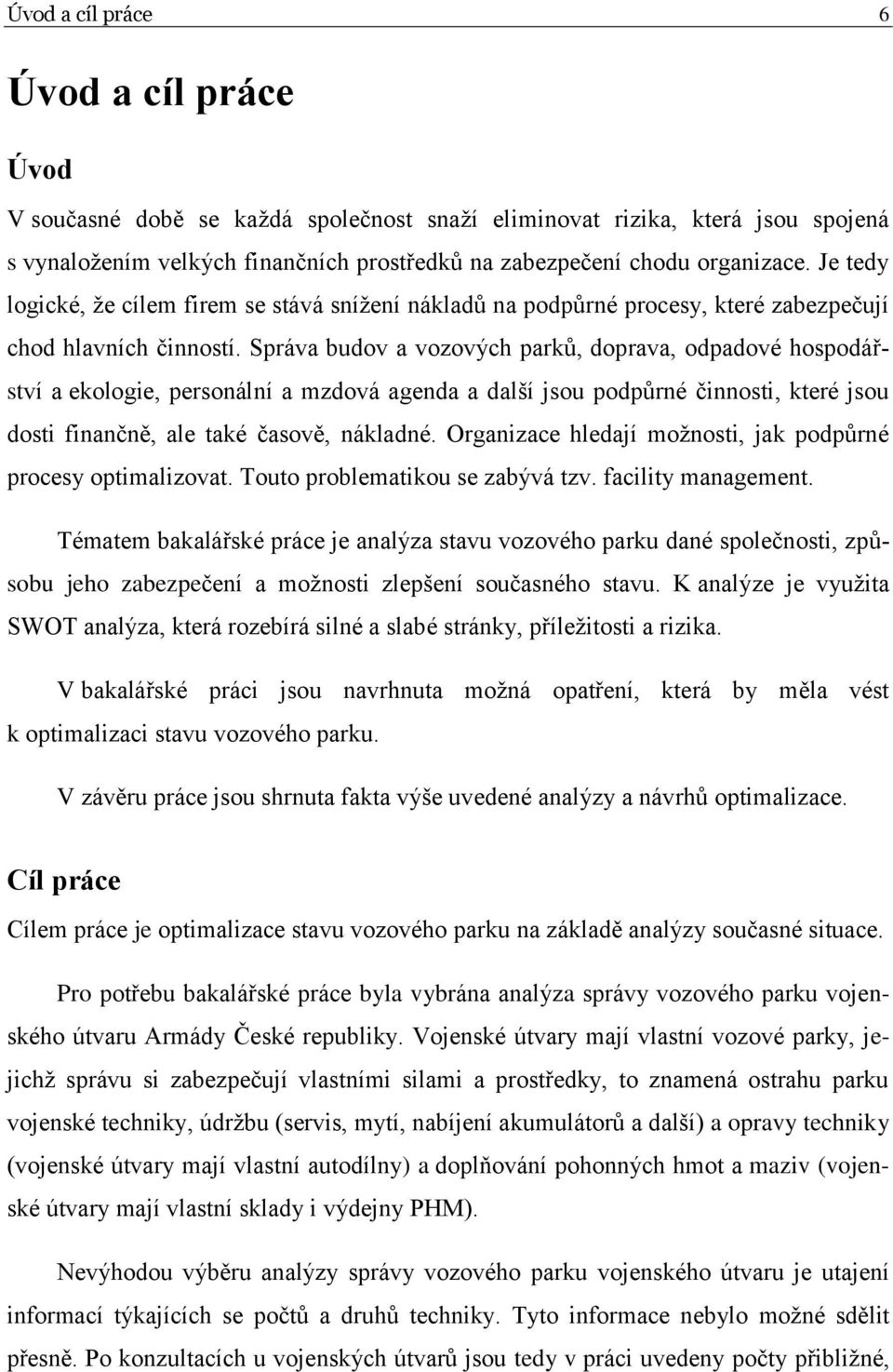 Správa budov a vozových parků, doprava, odpadové hospodářství a ekologie, personální a mzdová agenda a další jsou podpůrné činnosti, které jsou dosti finančně, ale také časově, nákladné.