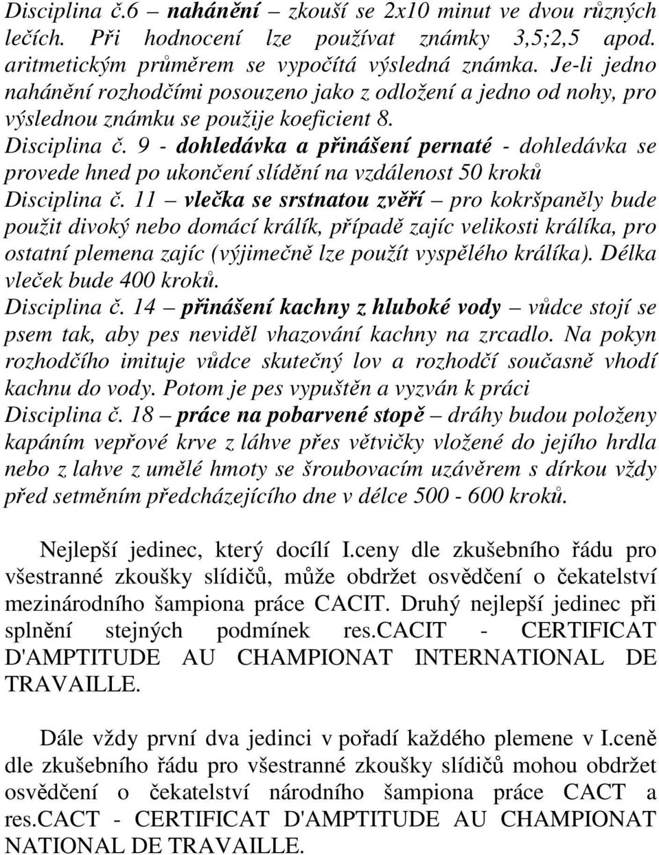 9 - dohledávka a přinášení pernaté - dohledávka se provede hned po ukončení slídění na vzdálenost 50 kroků Disciplina č.