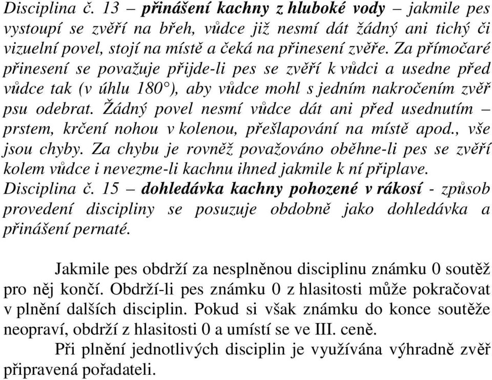 Žádný povel nesmí vůdce dát ani před usednutím prstem, krčení nohou v kolenou, přešlapování na místě apod., vše jsou chyby.