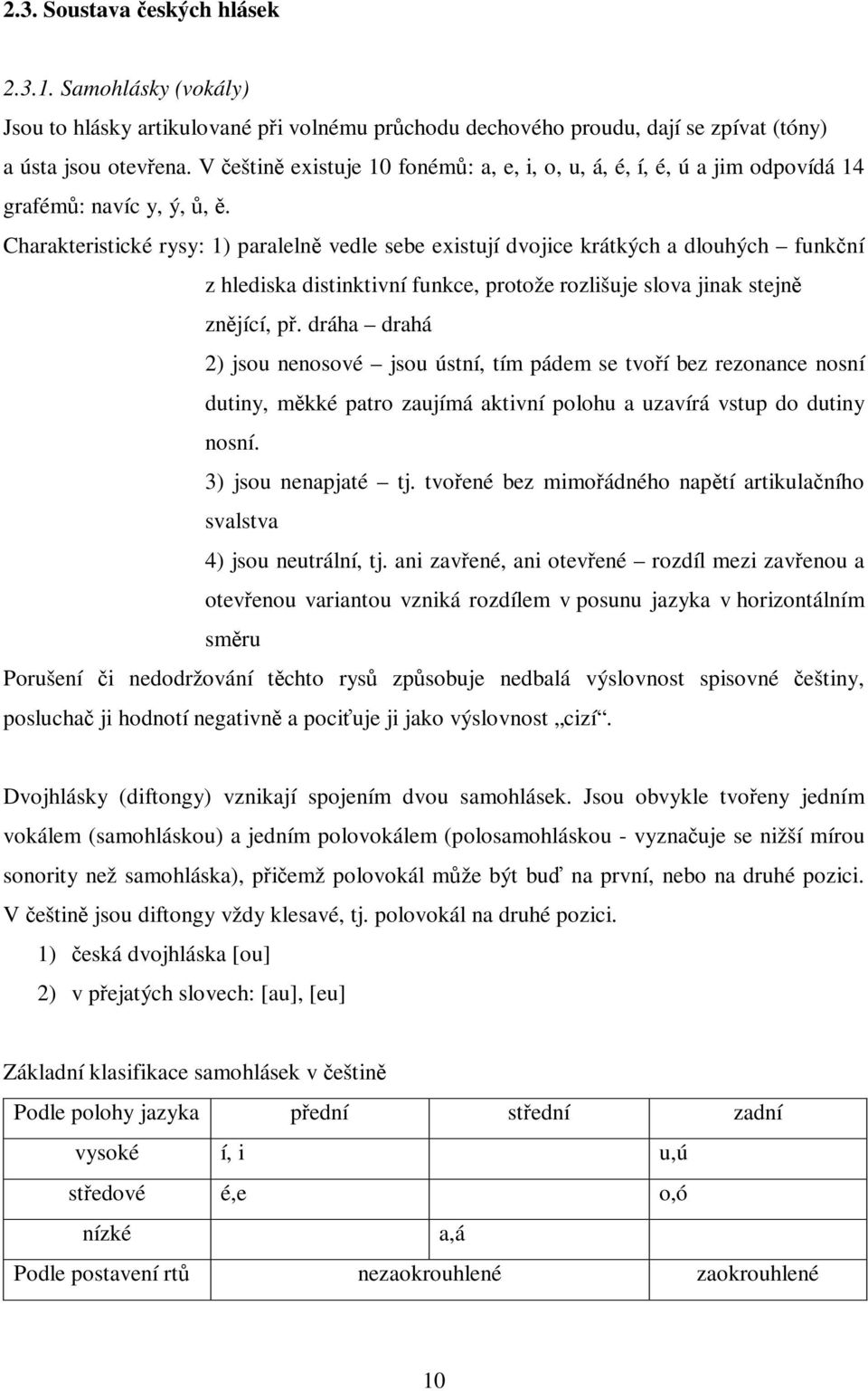 Charakteristické rysy: 1) paraleln vedle sebe existují dvojice krátkých a dlouhých funkní z hlediska distinktivní funkce, protože rozlišuje slova jinak stejn znjící, p.