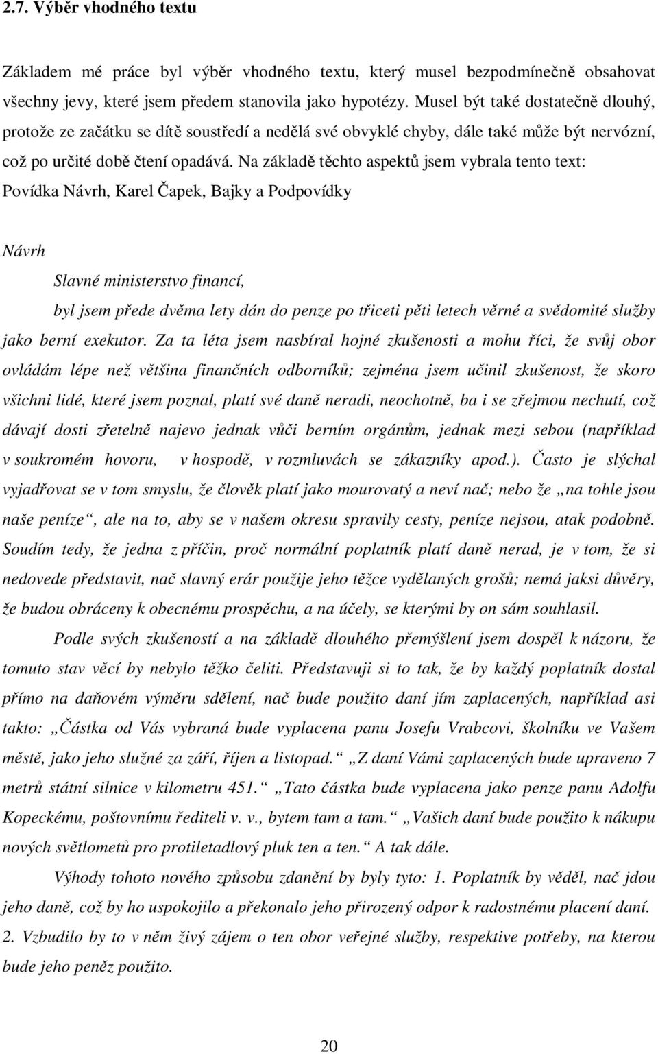 Na základ tchto aspekt jsem vybrala tento text: Povídka Návrh, Karel apek, Bajky a Podpovídky Návrh Slavné ministerstvo financí, byl jsem pede dvma lety dán do penze po ticeti pti letech vrné a