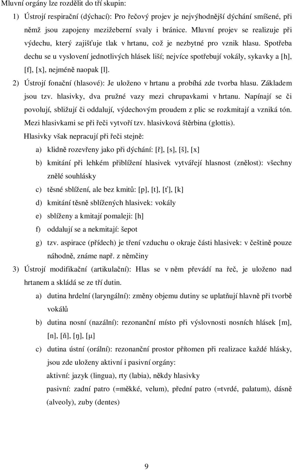 Spoteba dechu se u vyslovení jednotlivých hlásek liší; nejvíce spotebují vokály, sykavky a [h], [f], [x], nejmén naopak [l].