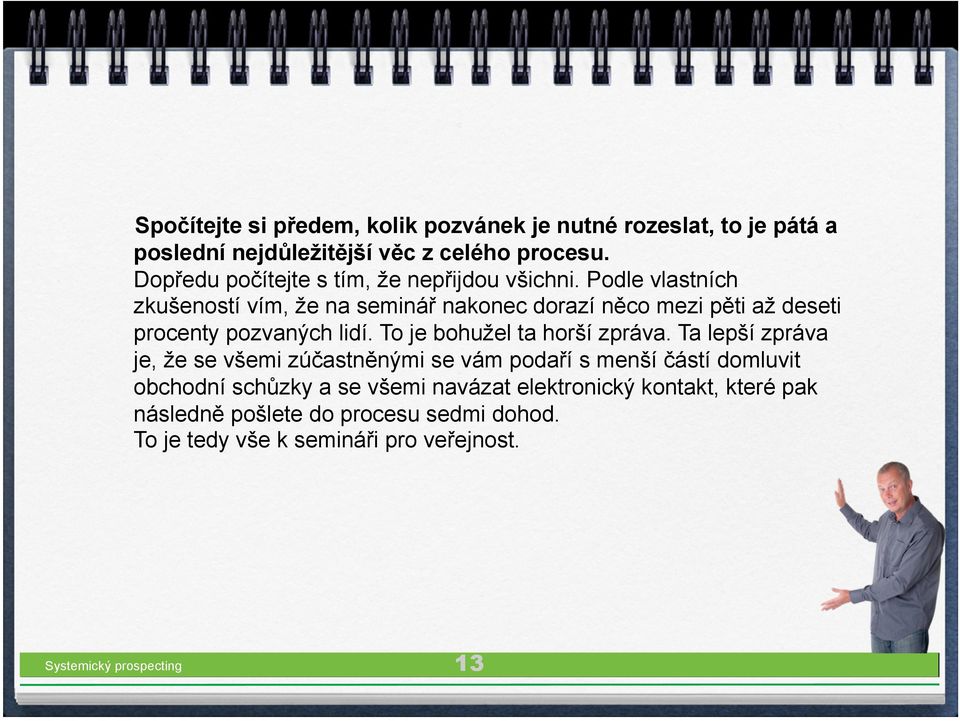 Podle vlastních zkušeností vím, že na seminář nakonec dorazí něco mezi pěti až deseti procenty pozvaných lidí. To je bohužel ta horší zpráva.