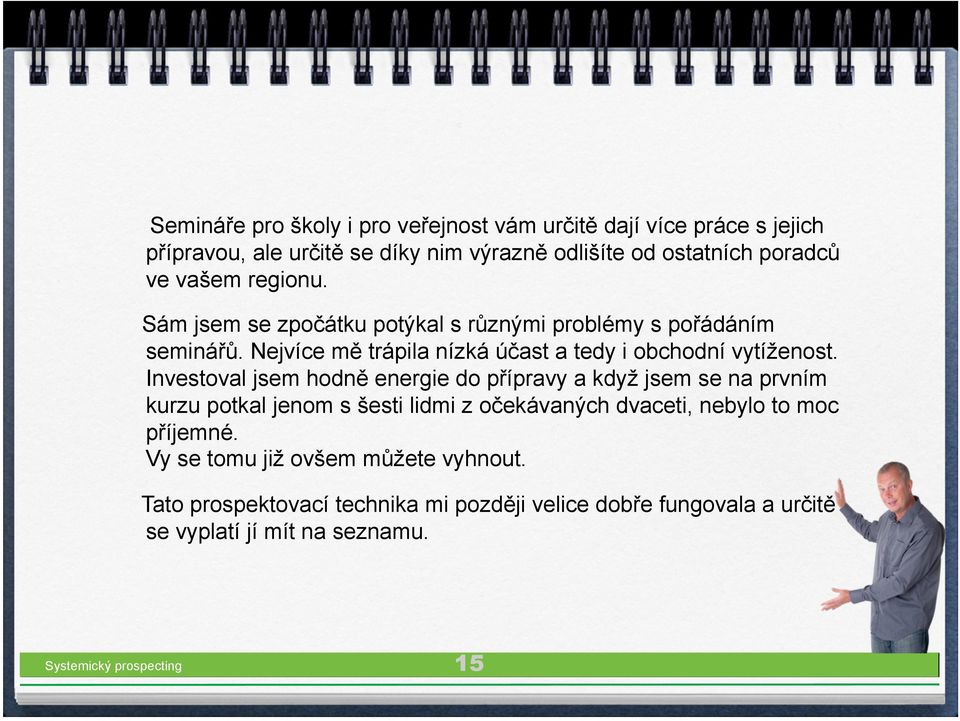 Investoval jsem hodně energie do přípravy a když jsem se na prvním kurzu potkal jenom s šesti lidmi z očekávaných dvaceti, nebylo to moc příjemné.