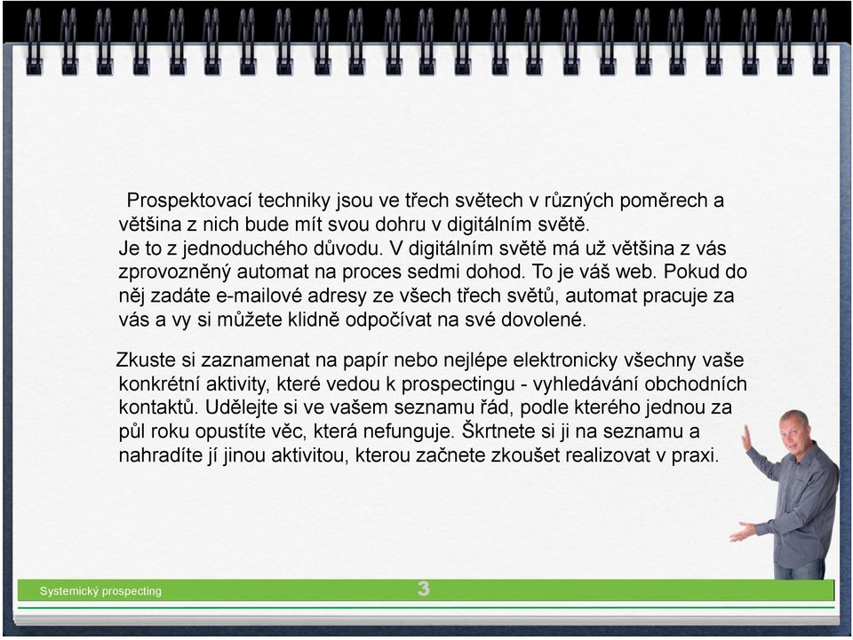 Pokud do něj zadáte e-mailové adresy ze všech třech světů, automat pracuje za vás a vy si můžete klidně odpočívat na své dovolené.