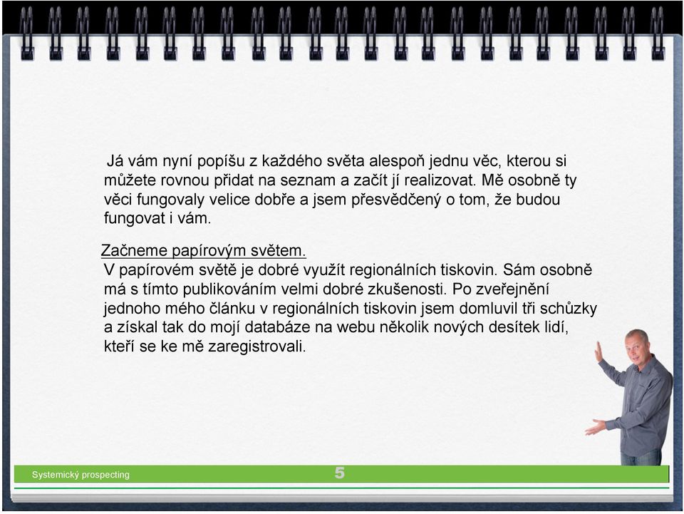 V papírovém světě je dobré využít regionálních tiskovin. Sám osobně má s tímto publikováním velmi dobré zkušenosti.