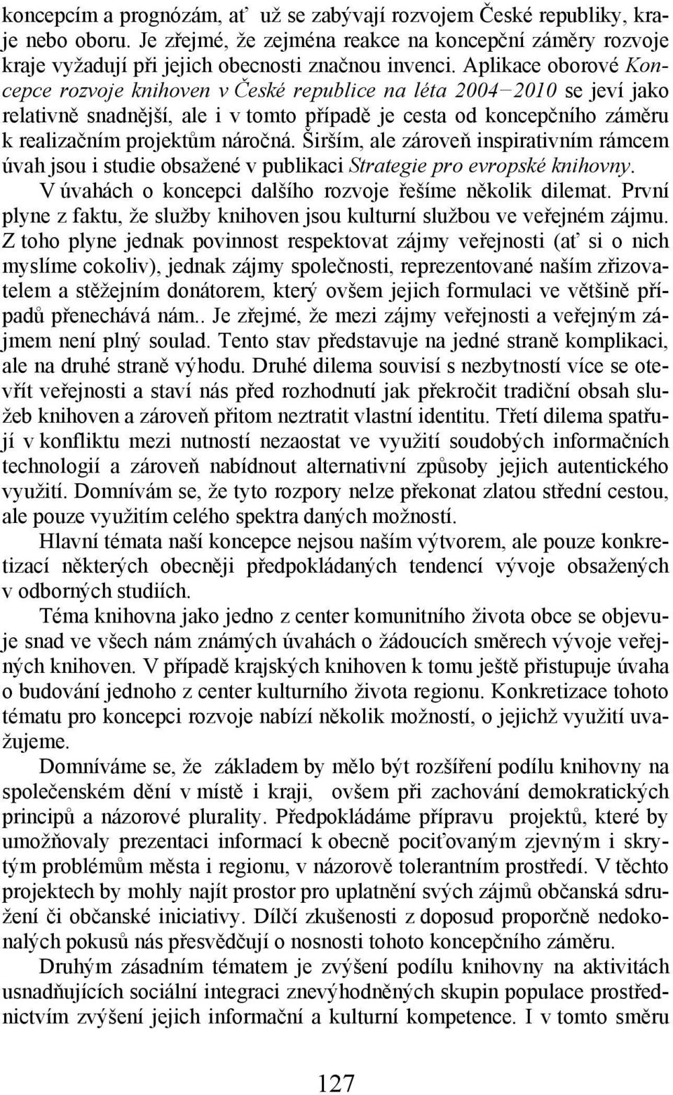 Širším, ale zároveň inspirativním rámcem úvah jsou i studie obsažené v publikaci Strategie pro evropské knihovny. V úvahách o koncepci dalšího rozvoje řešíme několik dilemat.