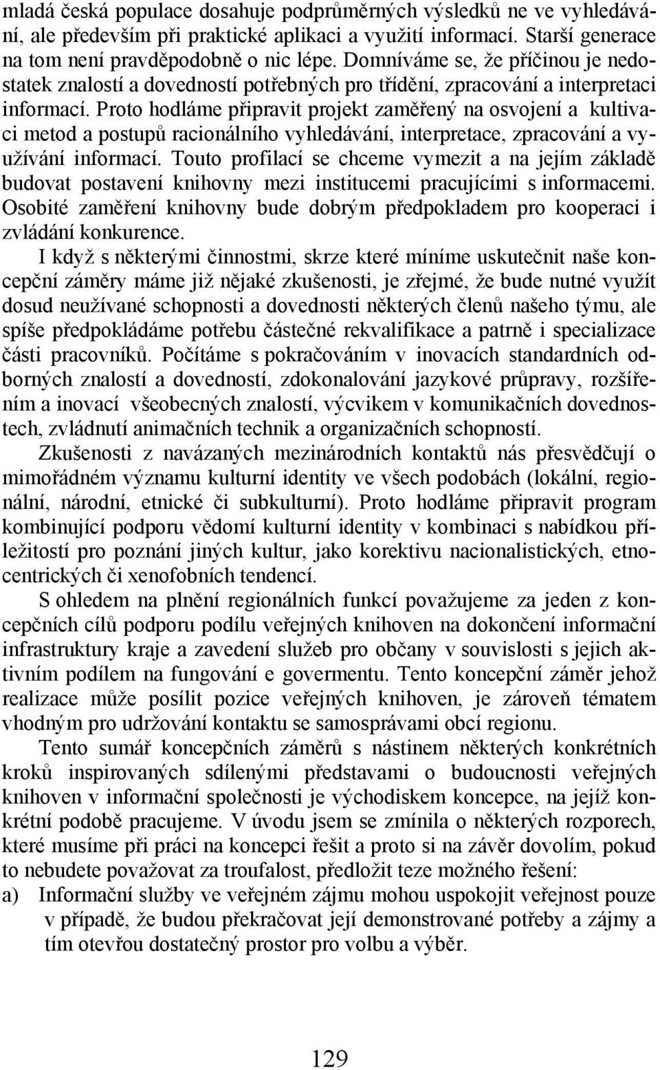 Proto hodláme připravit projekt zaměřený na osvojení a kultivaci metod a postupů racionálního vyhledávání, interpretace, zpracování a využívání informací.