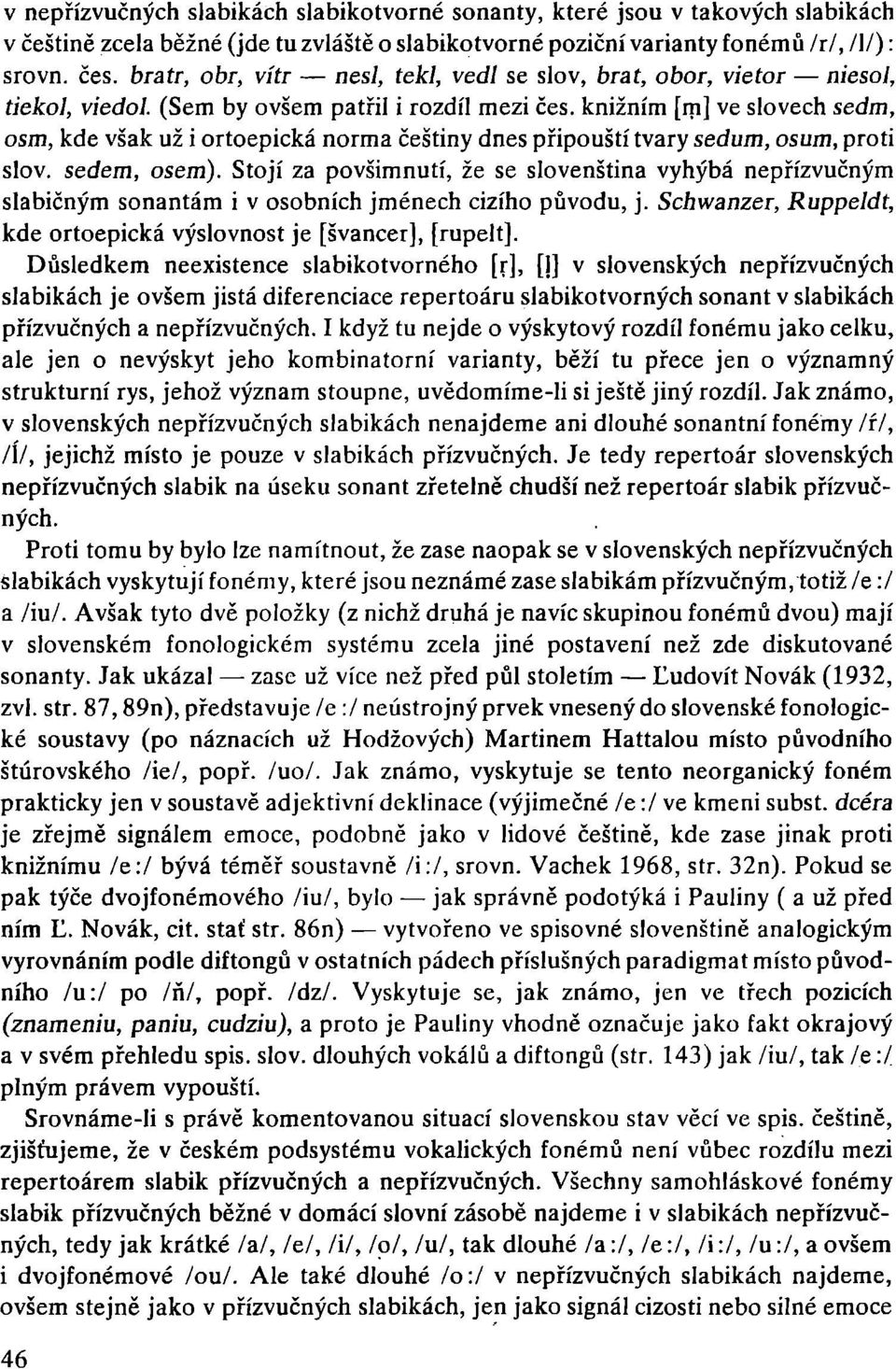 knižním [rp] ve slovech sedm, osm, kde však už i ortoepická norma češtiny dnes připouští tvary sedum, osum, proti slov. sedem, osem).