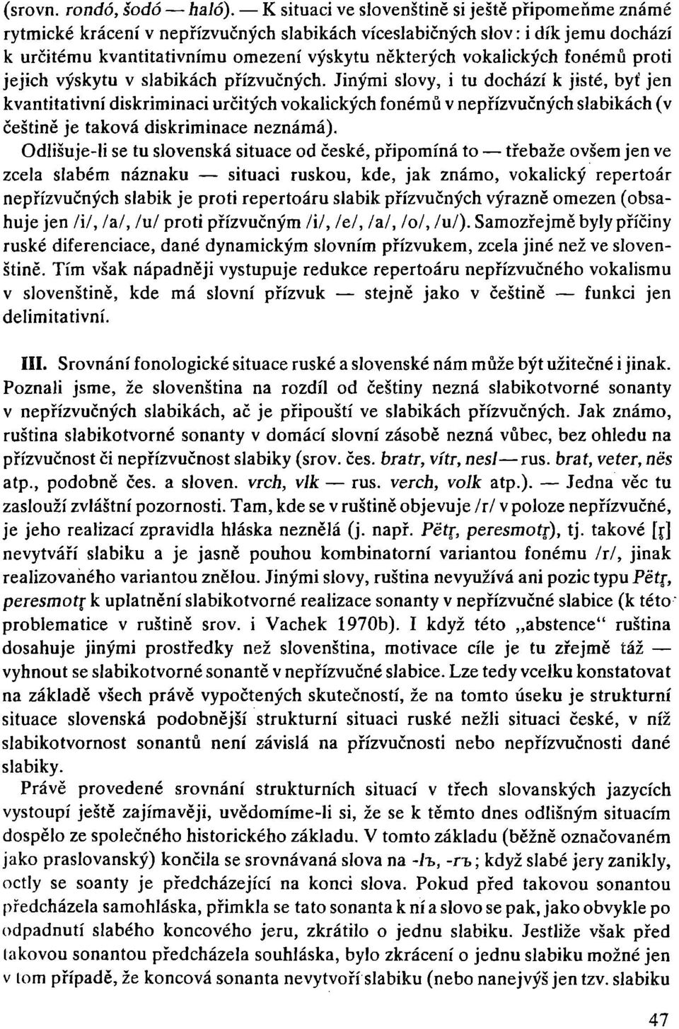 vokalických fonémů proti jejich výskytu v slabikách přízvučných.