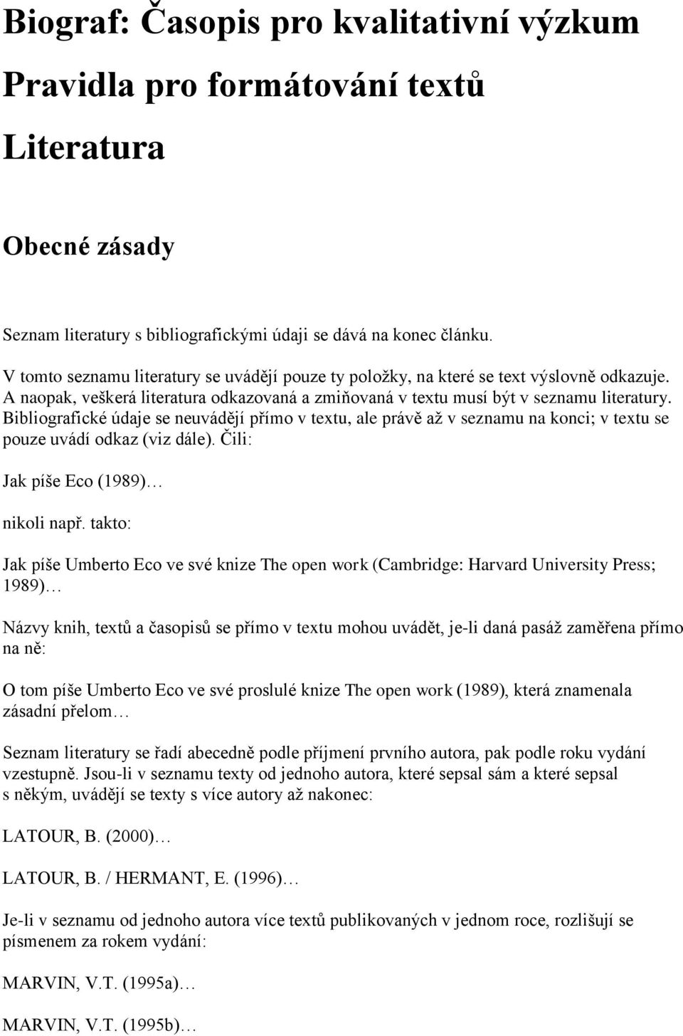 Bibliografické údaje se neuvádějí přímo v textu, ale právě až v seznamu na konci; v textu se pouze uvádí odkaz (viz dále). Čili: Jak píše Eco (1989) nikoli např.