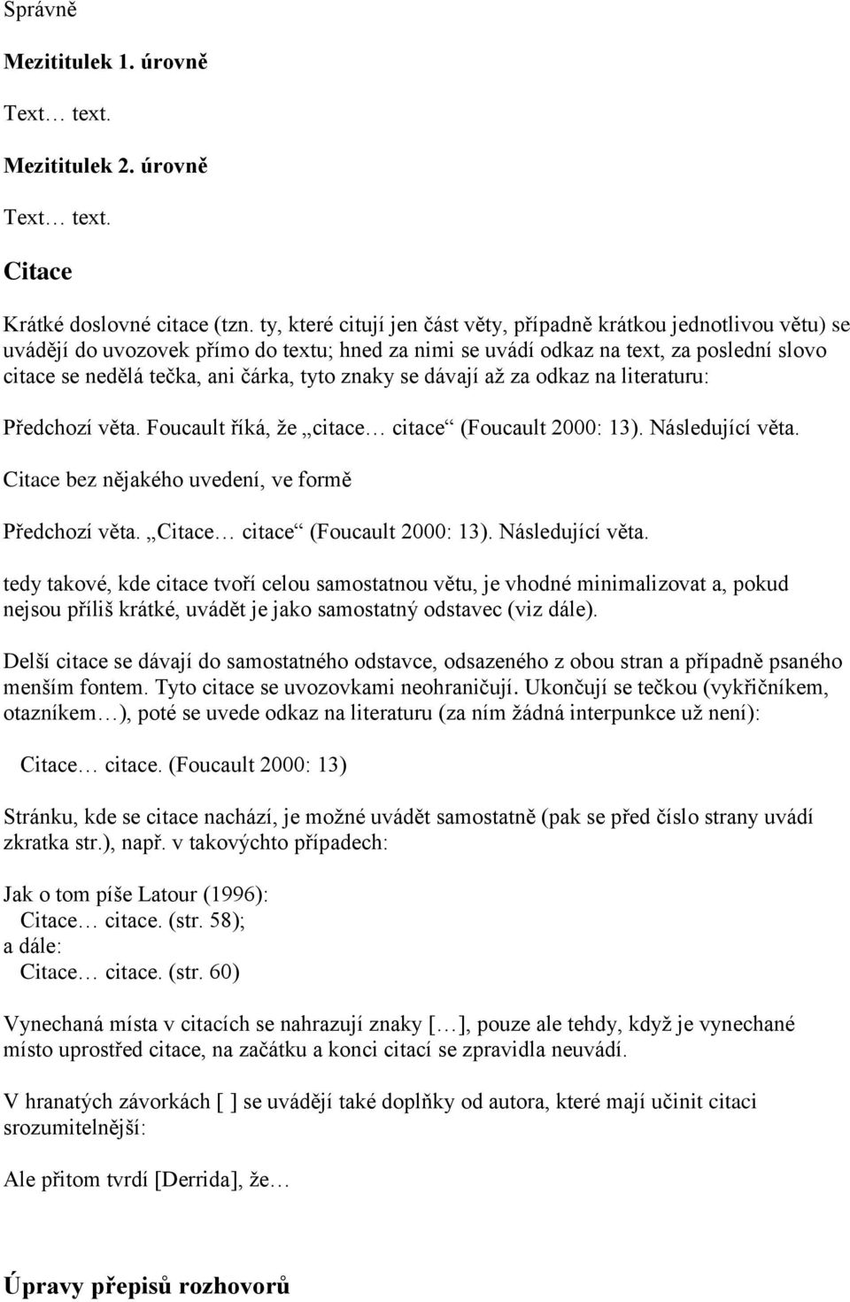 tyto znaky se dávají až za odkaz na literaturu: Předchozí věta. Foucault říká, že citace citace (Foucault 2000: 13). Následující věta. Citace bez nějakého uvedení, ve formě Předchozí věta.