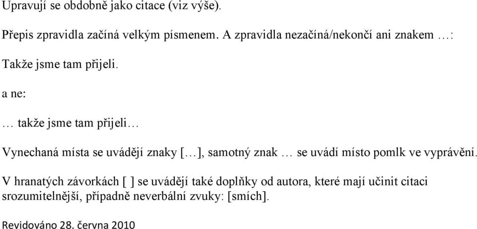 a ne: takže jsme tam přijeli Vynechaná místa se uvádějí znaky [ ], samotný znak se uvádí místo pomlk ve