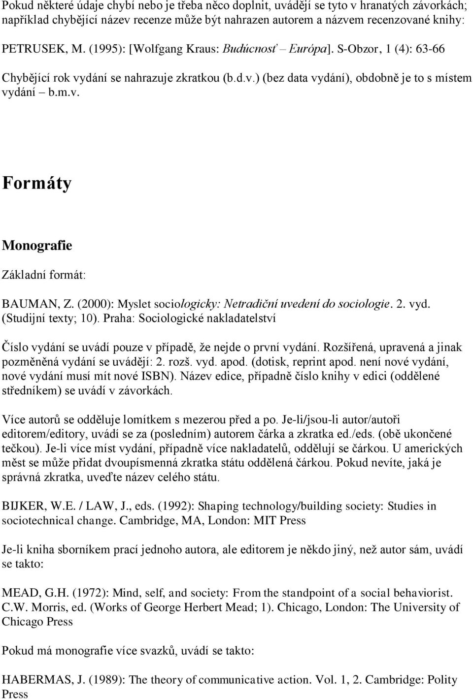 (2000): Myslet sociologicky: Netradiční uvedení do sociologie. 2. vyd. (Studijní texty; 10). Praha: Sociologické nakladatelství Číslo vydání se uvádí pouze v případě, že nejde o první vydání.