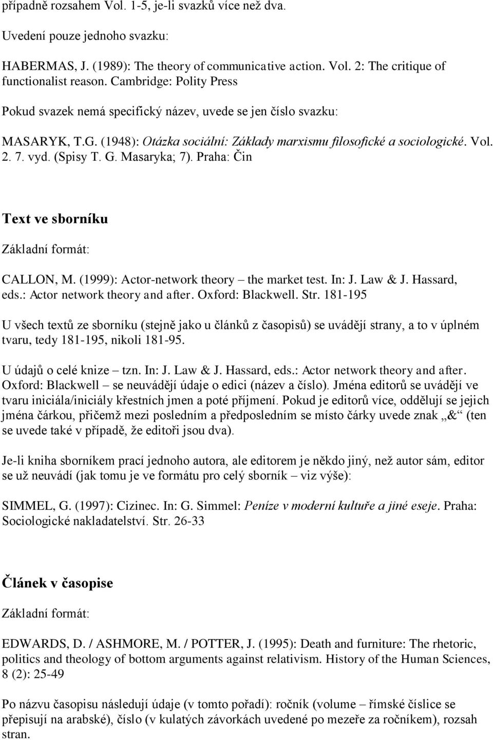 Masaryka; 7). Praha: Čin Text ve sborníku Základní formát: CALLON, M. (1999): Actor-network theory the market test. In: J. Law & J. Hassard, eds.: Actor network theory and after. Oxford: Blackwell.