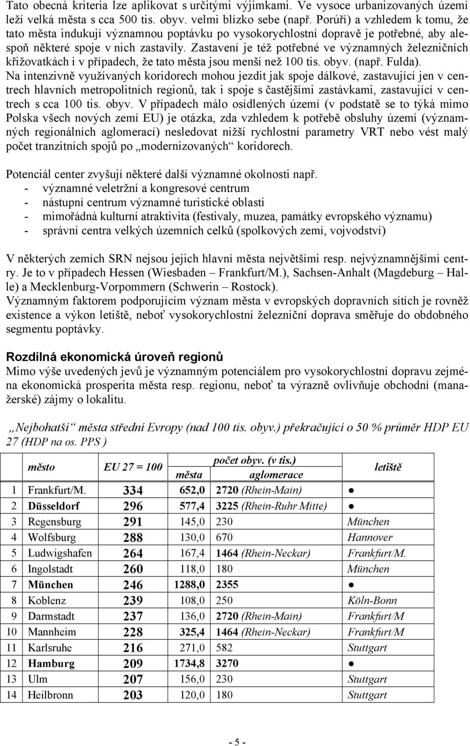 Zastavení je též potřebné ve významných železničních křižovatkách i v případech, že tato města jsou menší než 100 tis. obyv. (např. Fulda).