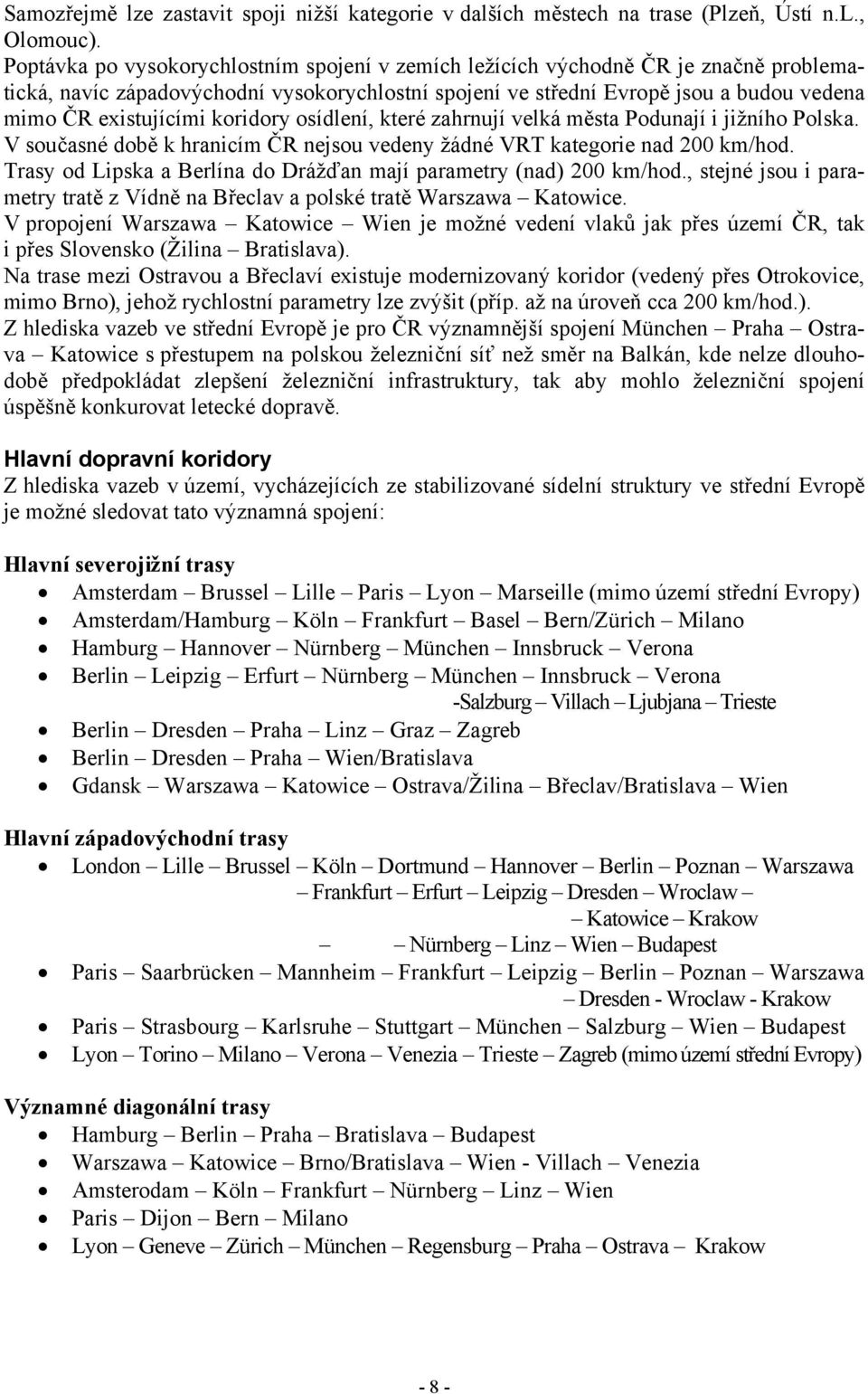 koridory osídlení, které zahrnují velká města Podunají i jižního Polska. V současné době k hranicím ČR nejsou vedeny žádné VRT kategorie nad 200 km/hod.