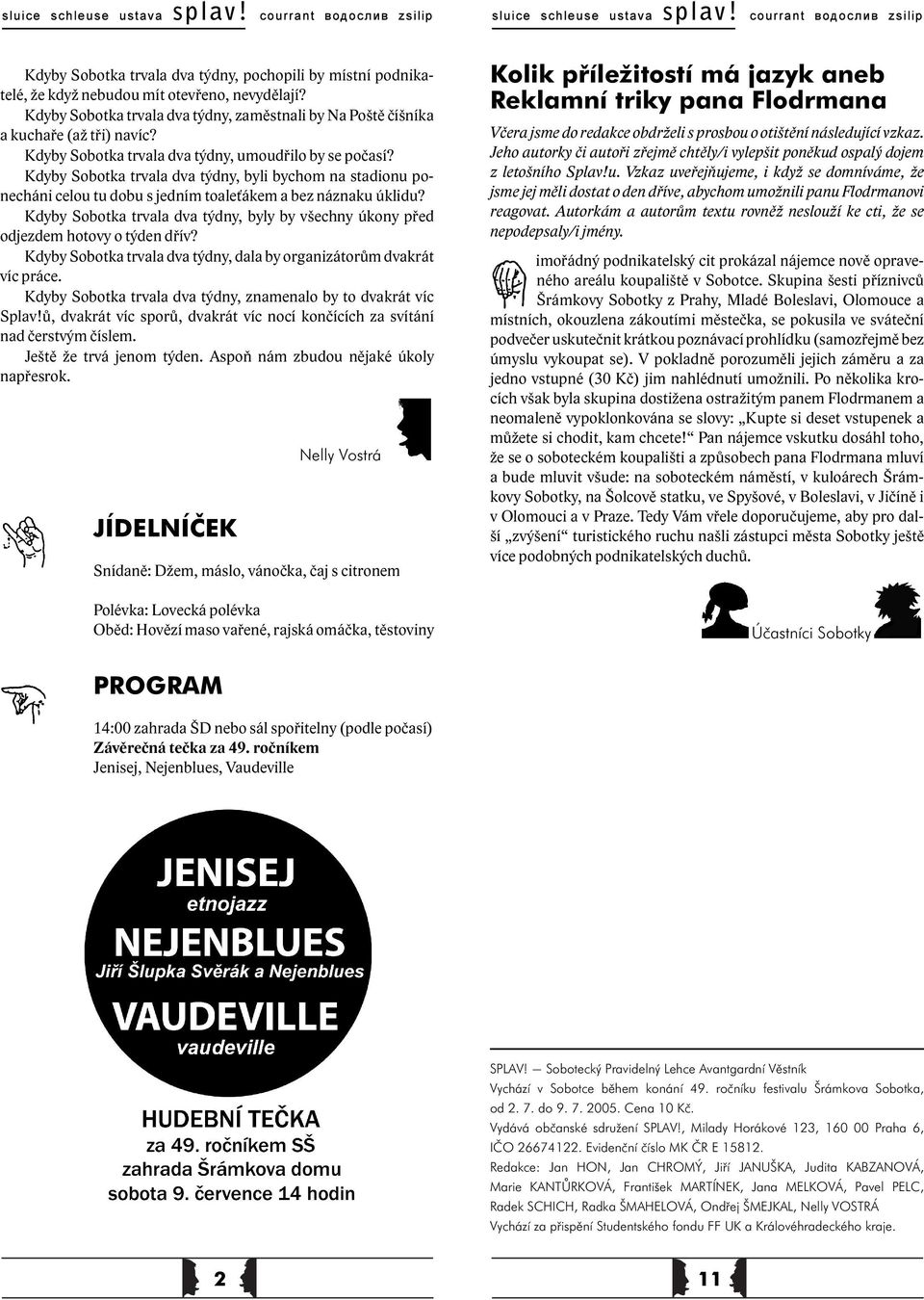 Kdyby Sobotka trvala dva týdny, byly by všechny úkony před odjezdem hotovy o týden dřív? Kdyby Sobotka trvala dva týdny, dala by organizátorům dvakrát víc práce.