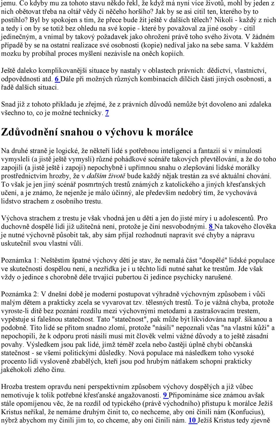 Nikoli - každý z nich a tedy i on by se totiž bez ohledu na své kopie - které by považoval za jiné osoby - cítil jedinečným, a vnímal by takový požadavek jako ohrožení právě toho svého života.