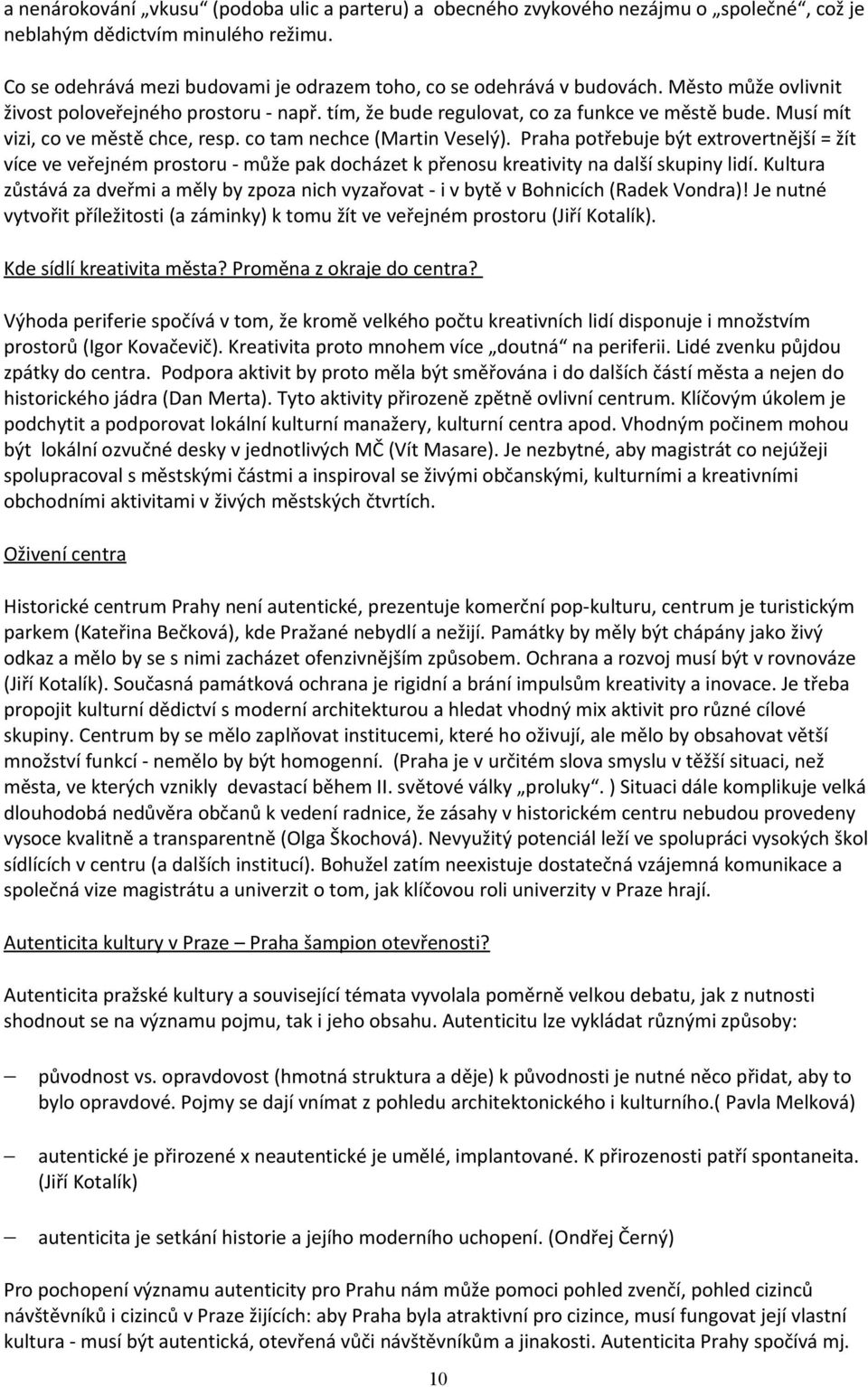 Musí mít vizi, co ve městě chce, resp. co tam nechce (Martin Veselý). Praha potřebuje být extrovertnější = žít více ve veřejném prostoru - může pak docházet k přenosu kreativity na další skupiny lidí.