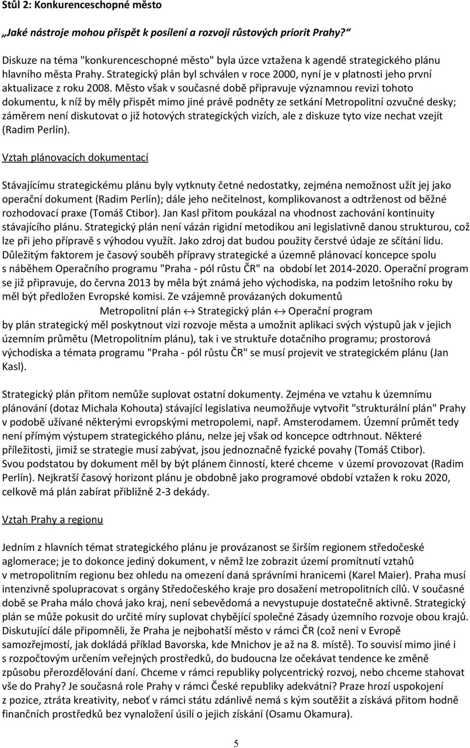 Strategický plán byl schválen v roce 2000, nyní je v platnosti jeho první aktualizace z roku 2008.