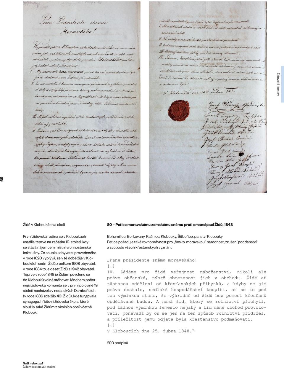 Teprve v roce 1848 je Židům povoleno se do Klobouků volně stěhovat. Mnohem početnější židovská komunita se v první polovině 19.