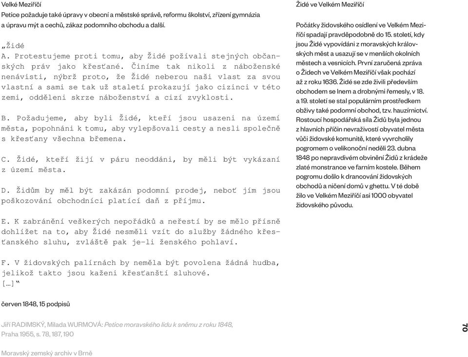 Činíme tak nikoli z náboženské nenávisti, nýbrž proto, že Židé neberou naši vlast za svou vlastní a sami se tak už staletí prokazují jako cizinci v této zemi, odděleni skrze náboženství a cizí