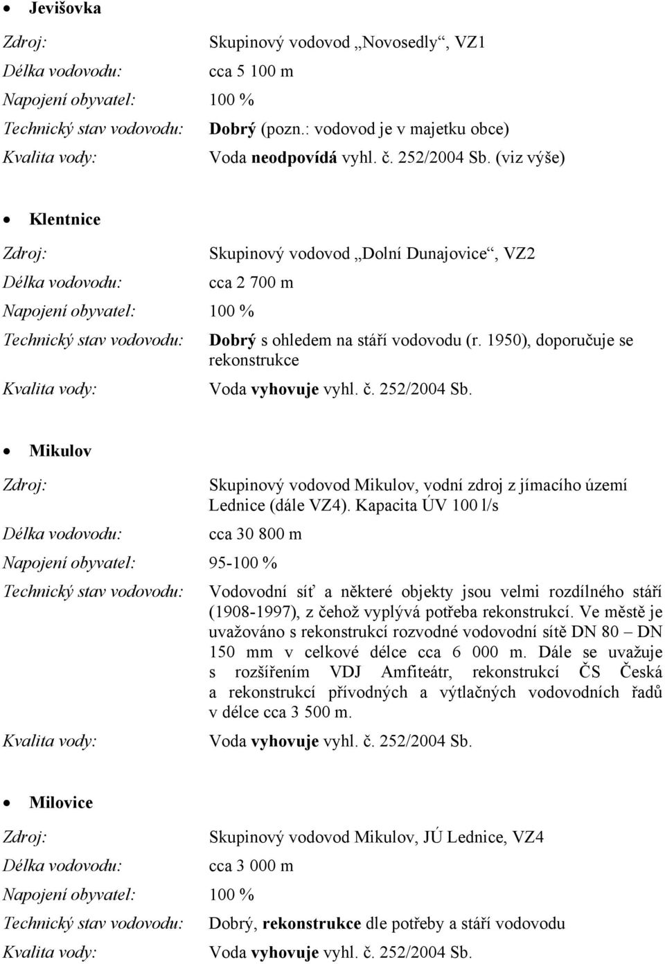 1950), doporučuje se rekonstrukce Mikulov Skupinový vodovod Mikulov, vodní zdroj z jímacího území Lednice (dále VZ4).