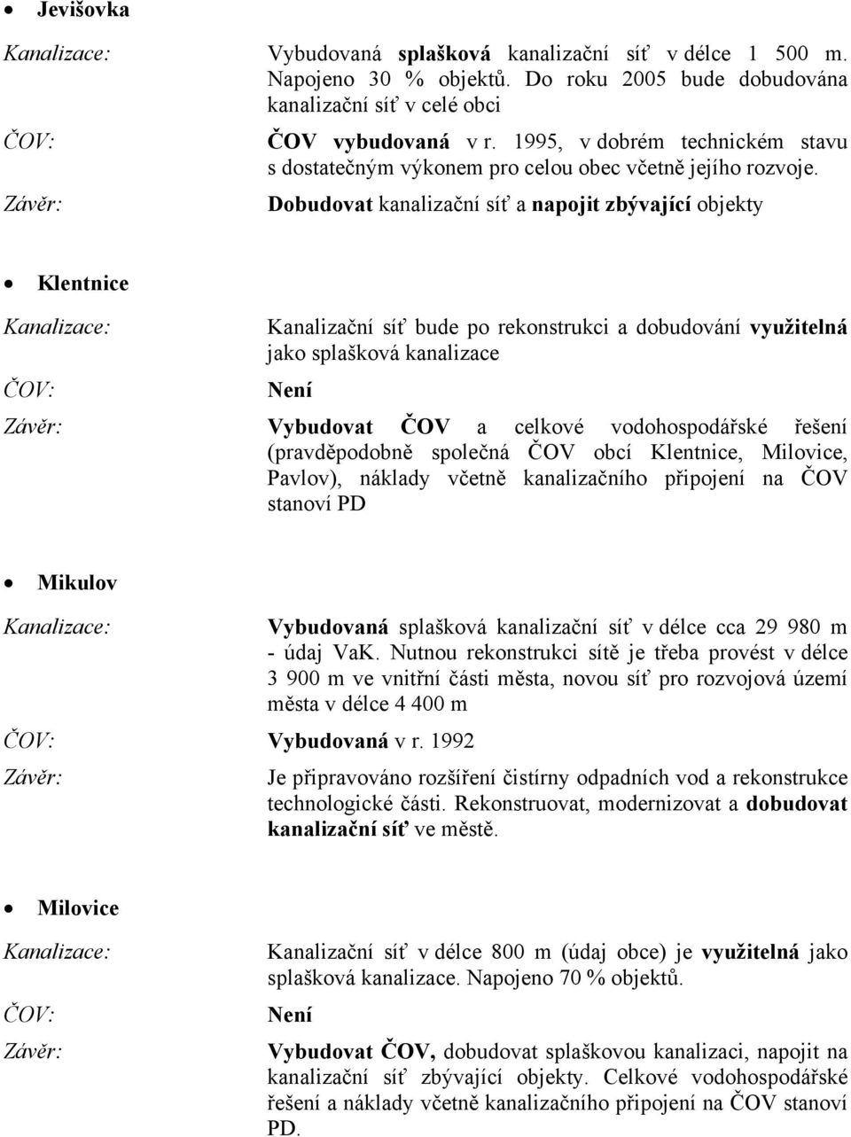 Dobudovat kanalizační síť a napojit zbývající objekty Klentnice Kanalizační síť bude po rekonstrukci a dobudování využitelná jako splašková kanalizace Není Vybudovat ČOV a celkové vodohospodářské