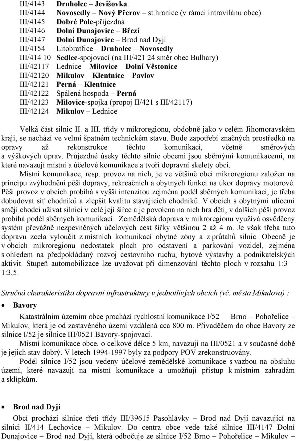 Sedlec-spojovací (na III/421 24 směr obec Bulhary) III/42117 Lednice Milovice Dolní Věstonice III/42120 Mikulov Klentnice Pavlov III/42121 Perná Klentnice III/42122 Spálená hospoda Perná III/42123