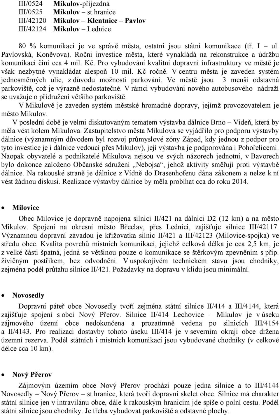 Pro vybudování kvalitní dopravní infrastruktury ve městě je však nezbytné vynakládat alespoň 10 mil. Kč ročně. V centru města je zaveden systém jednosměrných ulic, z důvodu možnosti parkování.