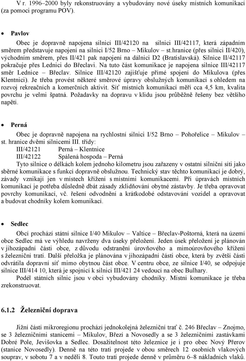 hranice (přes silnici II/420), východním směrem, přes II/421 pak napojení na dálnici D2 (Bratislavská). Silnice II/42117 pokračuje přes Lednici do Břeclavi.