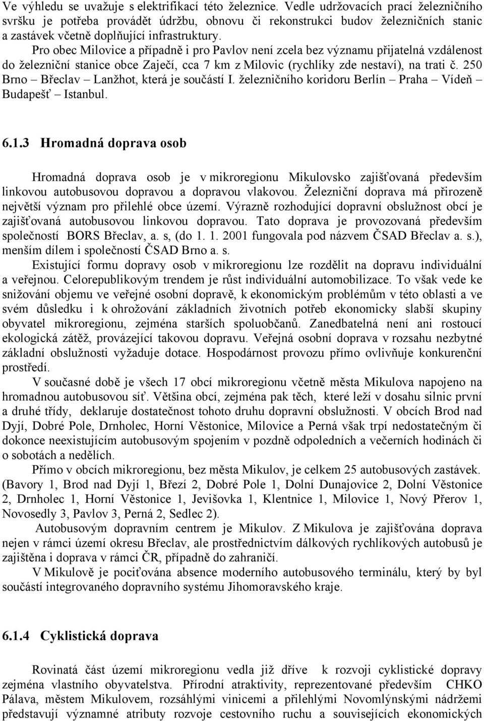 Pro obec Milovice a případně i pro Pavlov není zcela bez významu přijatelná vzdálenost do železniční stanice obce Zaječí, cca 7 km z Milovic (rychlíky zde nestaví), na trati č.