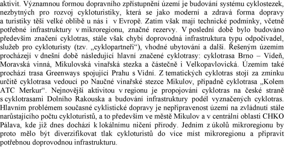 i v Evropě. Zatím však mají technické podmínky, včetně potřebné infrastruktury v mikroregionu, značné rezervy.