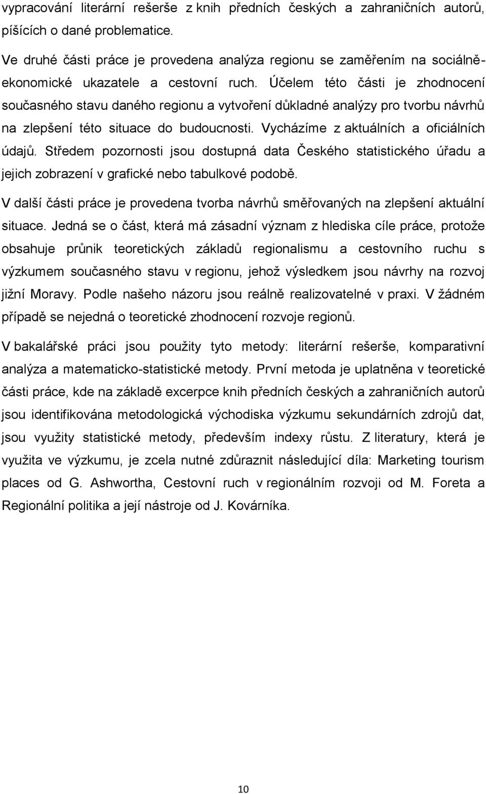 Účelem této části je zhodnocení současného stavu daného regionu a vytvoření důkladné analýzy pro tvorbu návrhů na zlepšení této situace do budoucnosti. Vycházíme z aktuálních a oficiálních údajů.