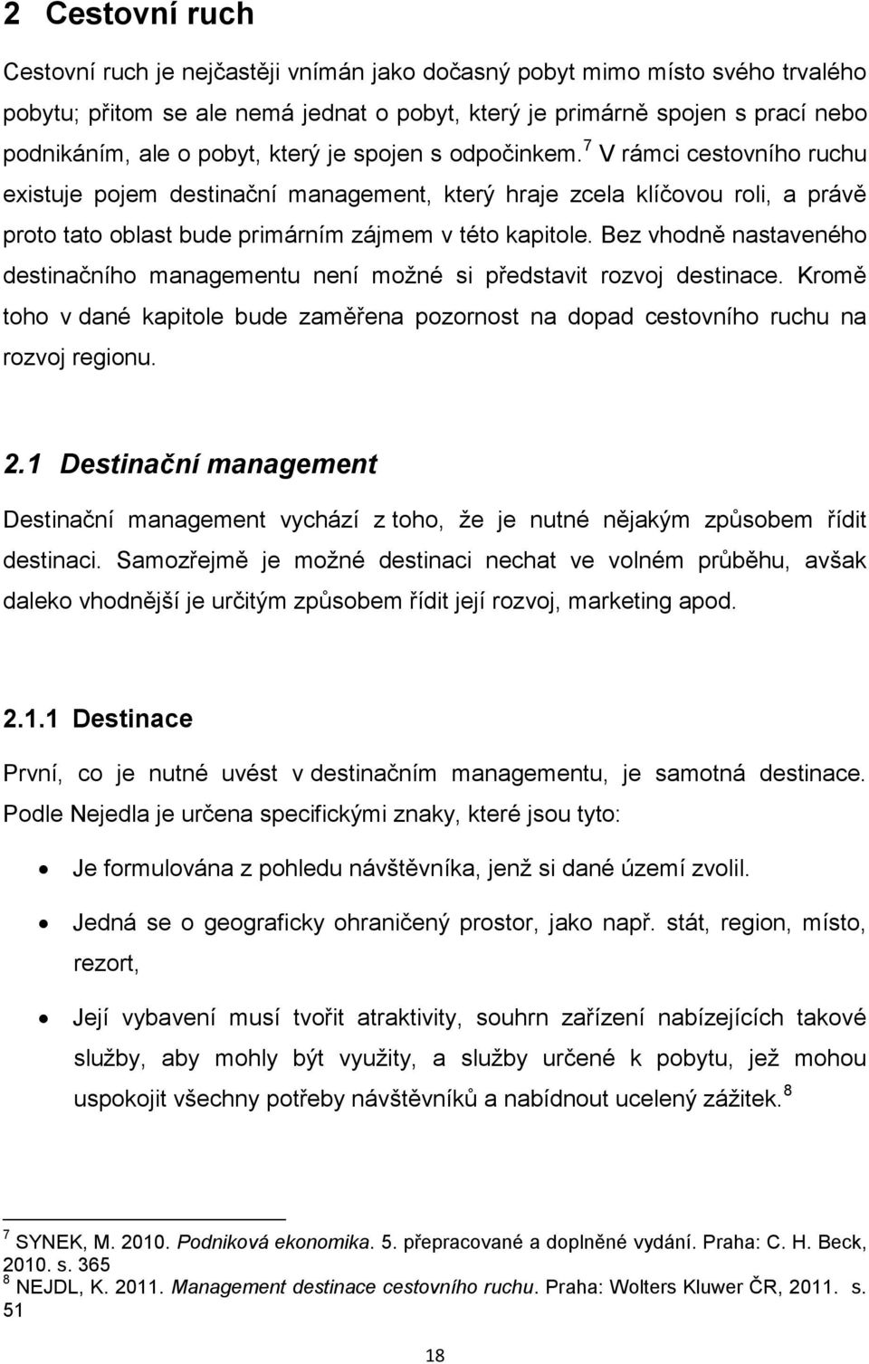 Bez vhodně nastaveného destinačního managementu není moţné si představit rozvoj destinace. Kromě toho v dané kapitole bude zaměřena pozornost na dopad cestovního ruchu na rozvoj regionu. 2.