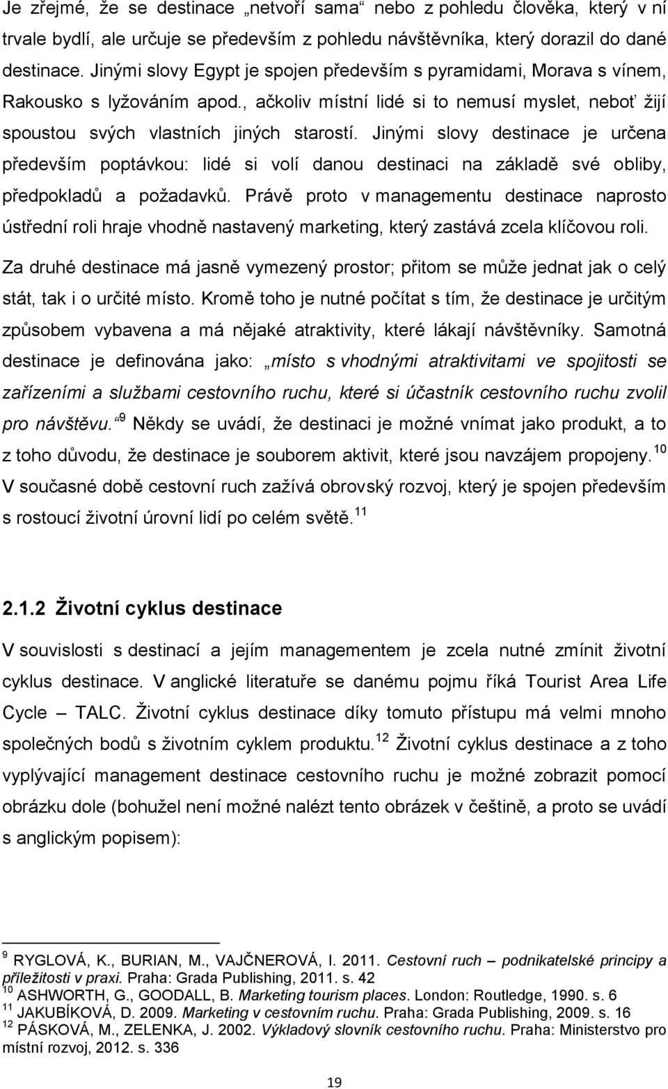 Jinými slovy destinace je určena především poptávkou: lidé si volí danou destinaci na základě své obliby, předpokladů a poţadavků.