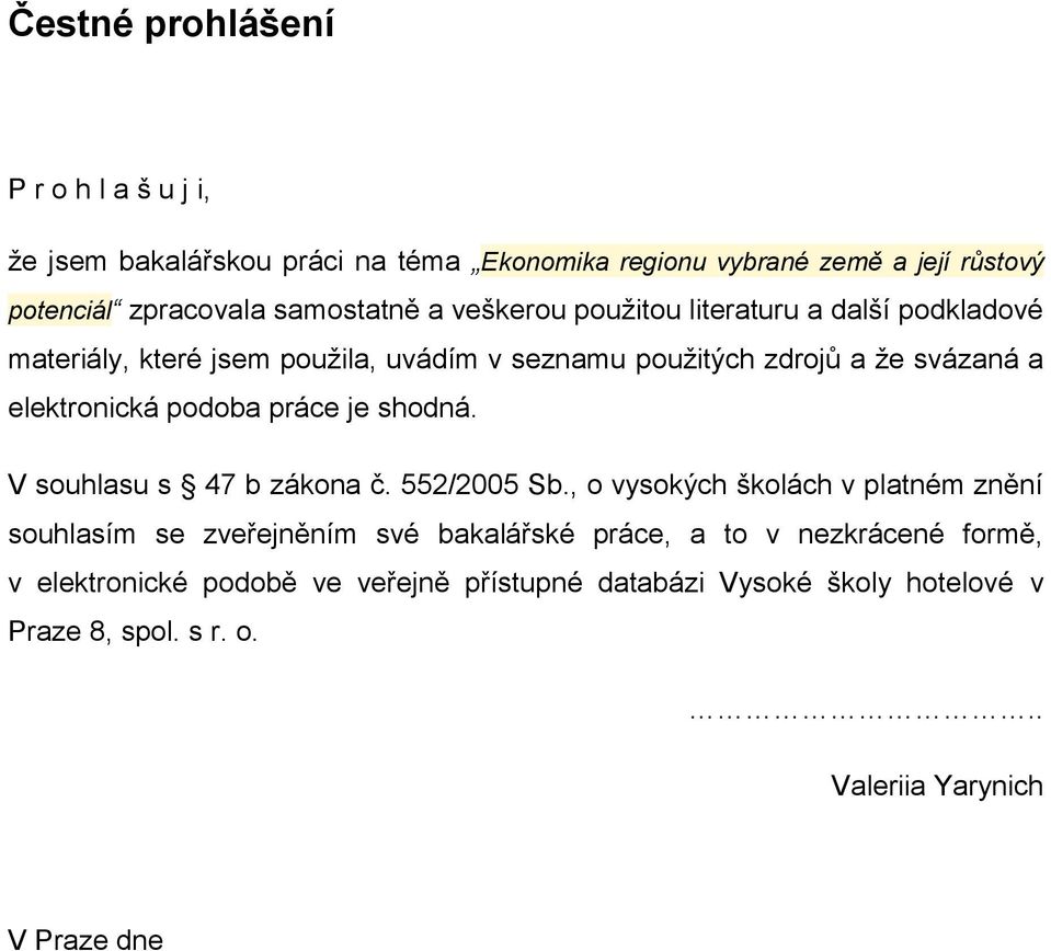 elektronická podoba práce je shodná. V souhlasu s 47 b zákona č. 552/2005 Sb.