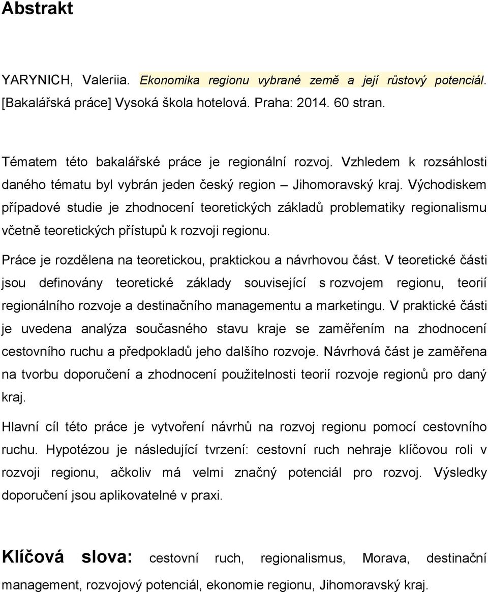 Východiskem případové studie je zhodnocení teoretických základů problematiky regionalismu včetně teoretických přístupů k rozvoji regionu.