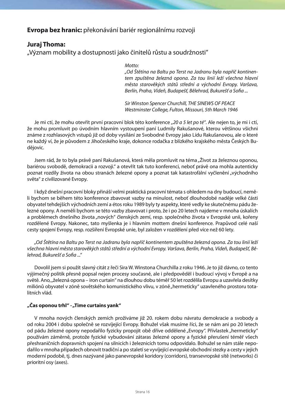.. Sir Winston Spencer Churchill, THE SINEWS OF PEACE Westminster College, Fulton, Missouri, 5th March 1946 Je mi ctí, že mohu otevřít první pracovní blok této konference 20 a 5 let po té.