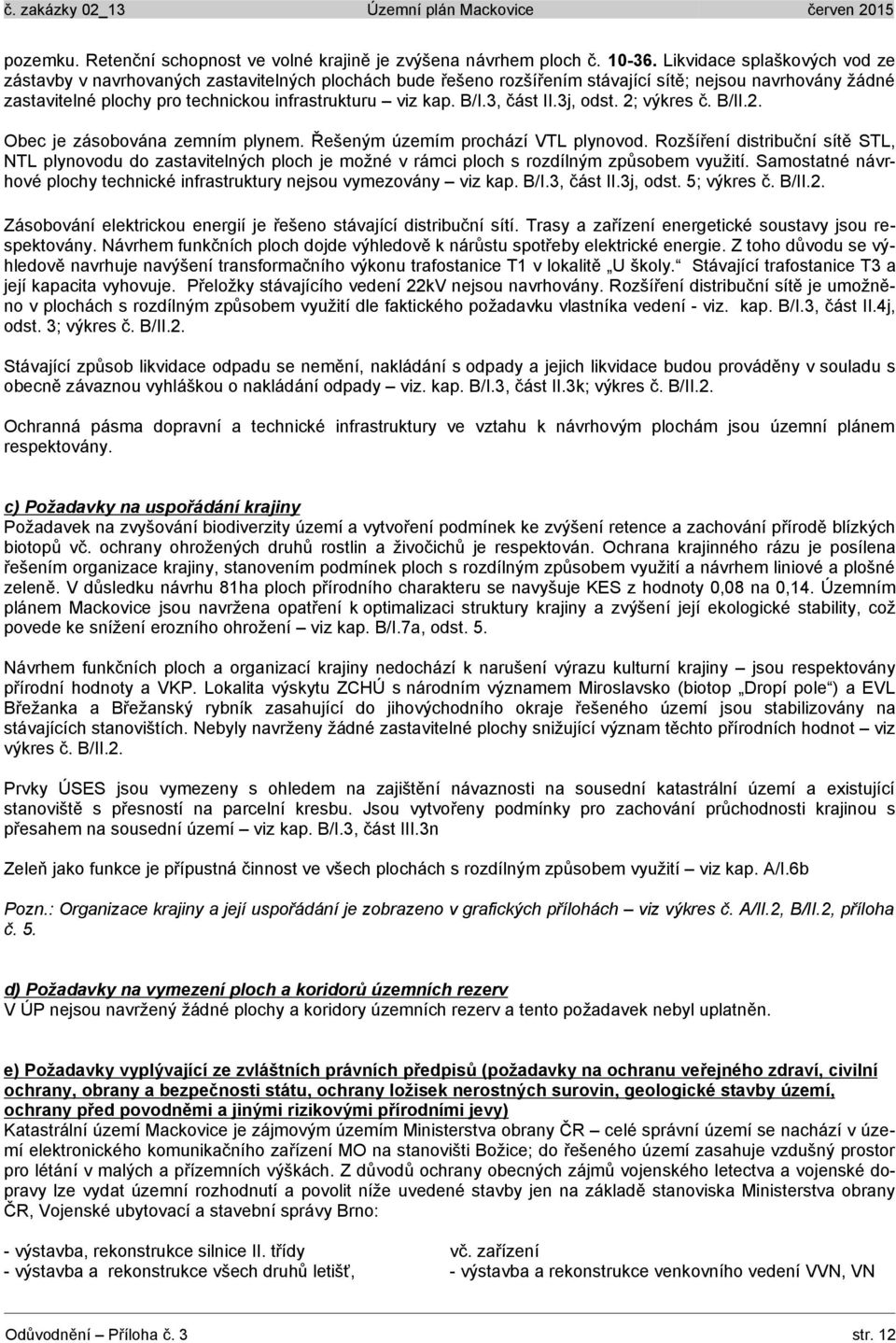 B/I.3, část II.3j, odst. 2; výkres č. B/II.2. Obec je zásobována zemním plynem. Řešeným územím prochází VTL plynovod.