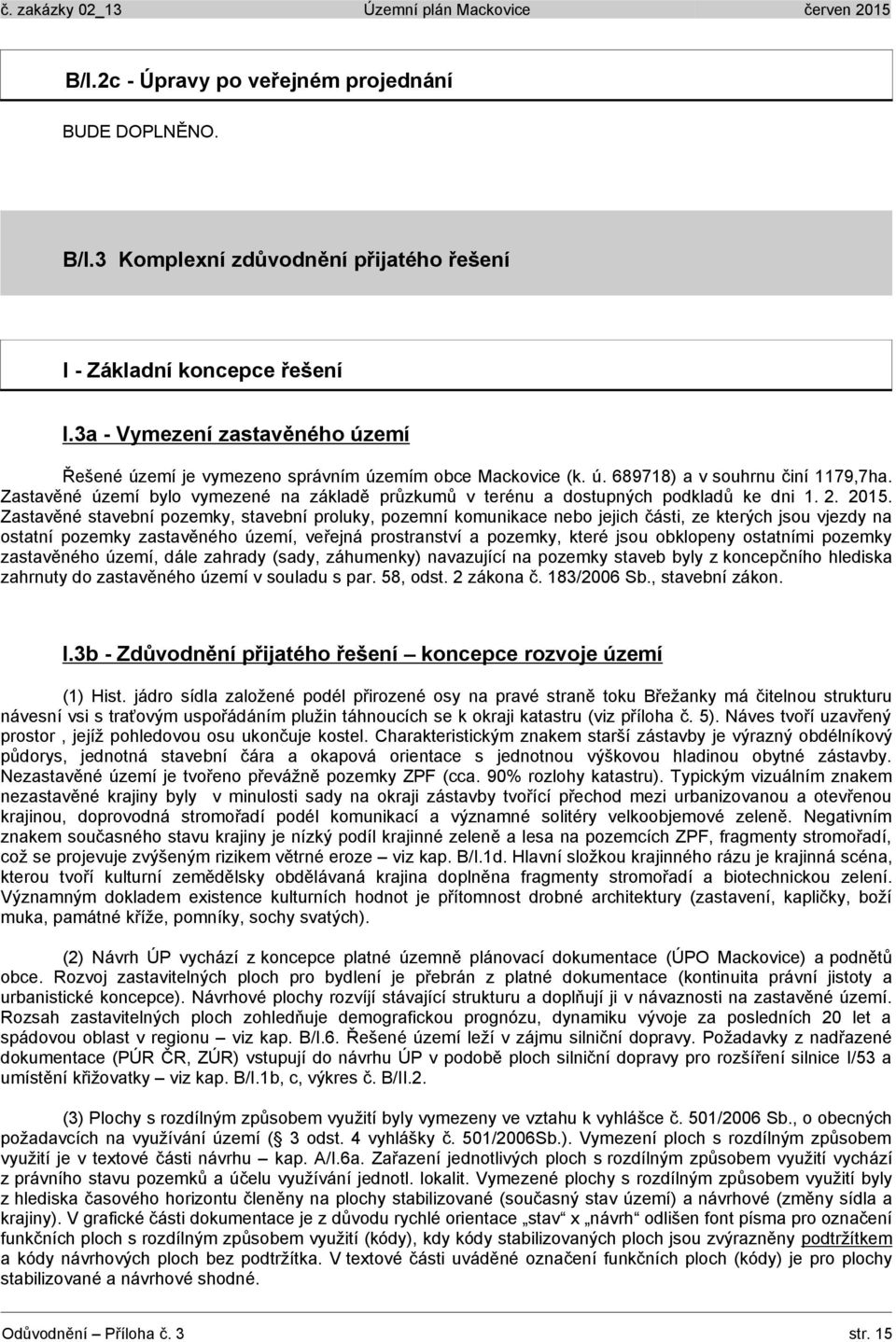 Zastavěné území bylo vymezené na základě průzkumů v terénu a dostupných podkladů ke dni 1. 2. 2015.