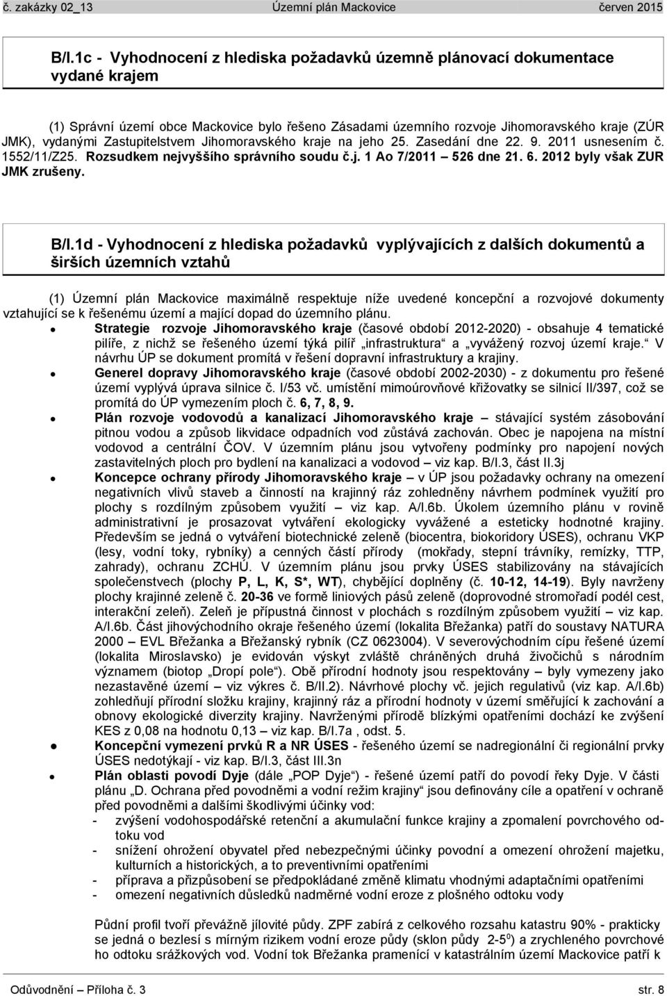 B/I.1d - Vyhodnocení z hlediska požadavků vyplývajících z dalších dokumentů a širších územních vztahů (1) Územní plán Mackovice maximálně respektuje níže uvedené koncepční a rozvojové dokumenty