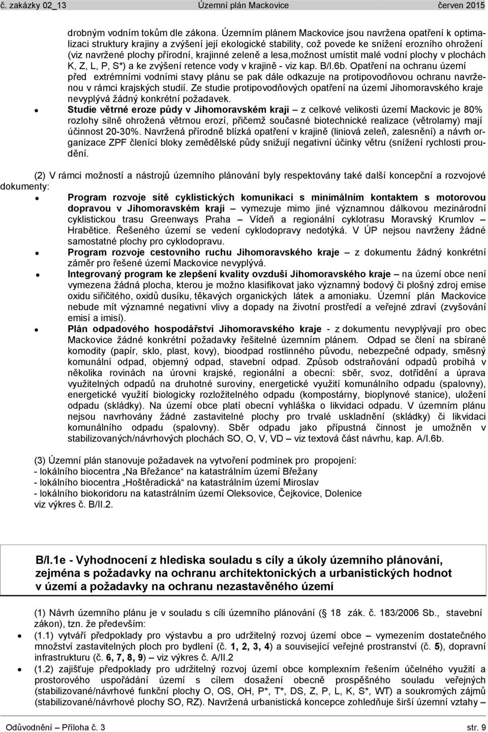 zeleně a lesa,možnost umístit malé vodní plochy v plochách K, Z, L, P, S*) a ke zvýšení retence vody v krajině - viz kap. B/I.6b.