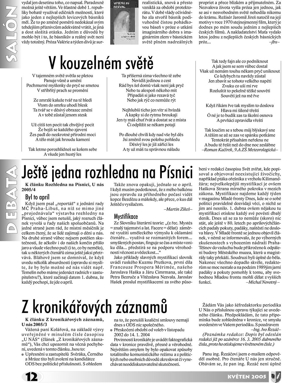 kamení Tak letmo porozhlídneš se kolem sebe A všude jen hustý les vydal jen desetinu toho, co napsal. Paradoxnì možná ještì vìtším. Ve š astné dobì 1.