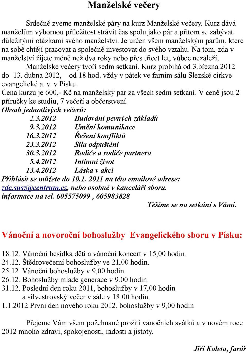 Manželské večery tvoří sedm setkání. Kurz probíhá od 3.března 2012 do 13. dubna 2012, od 18 hod. vždy v pátek ve farním sálu Slezské církve evangelické a. v. v Písku.